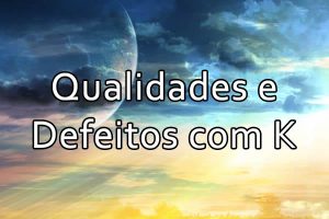 Qualidades e defeitos com a letra K