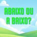 Abaixo ou A Baixo? Entenda a Diferença e o Uso Correto