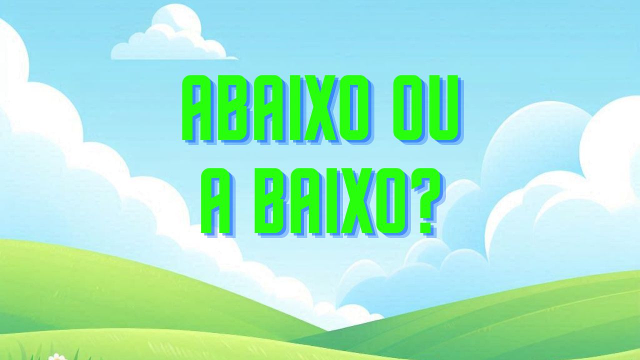 Abaixo ou A Baixo? Entenda a Diferença e o Uso Correto