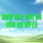 Bom dia: uso ou não do hífen