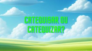 Catequisar ou catequizar?