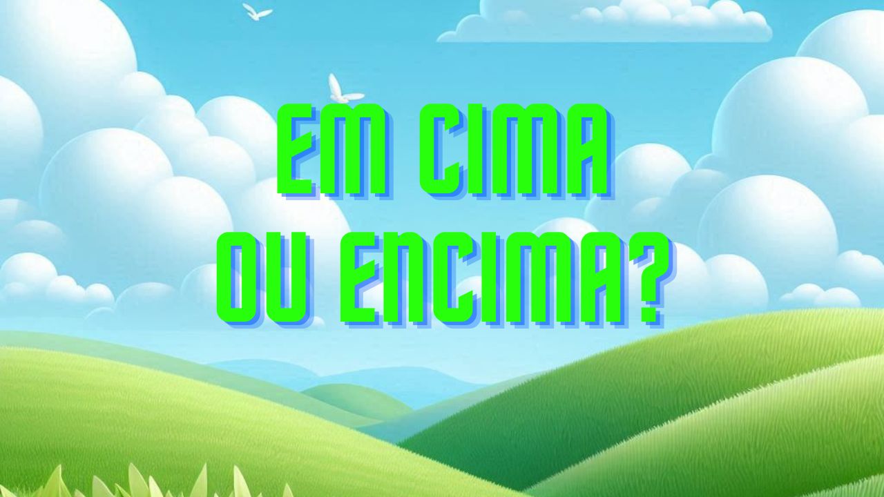 Em cima ou encima?